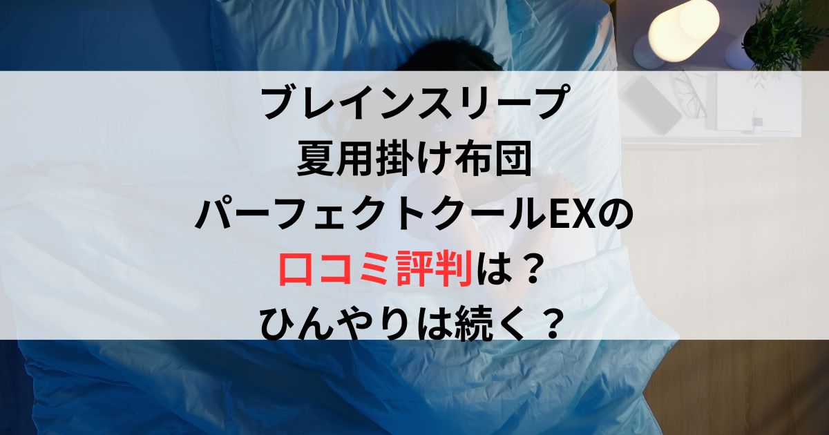 ブレインスリープ 夏用掛け布団パーフェクトクールEXの口コミ評判レビューは？ ひんやりは続く？