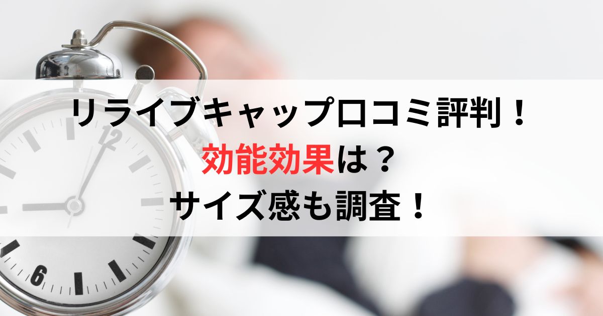 リライブキャップ口コミ評判レビュー！効能効果・サイズ感も調査！