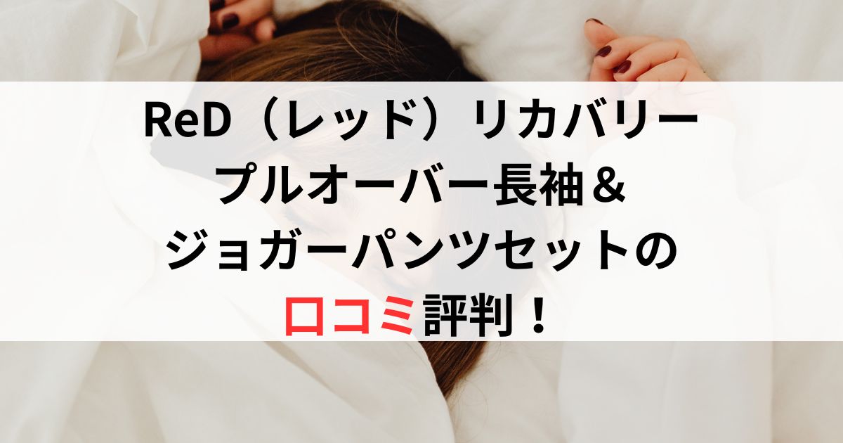 ReD（レッド）リカバリープルオーバー長袖＆ジョガーパンツセットの口コミ評判レビュー！
