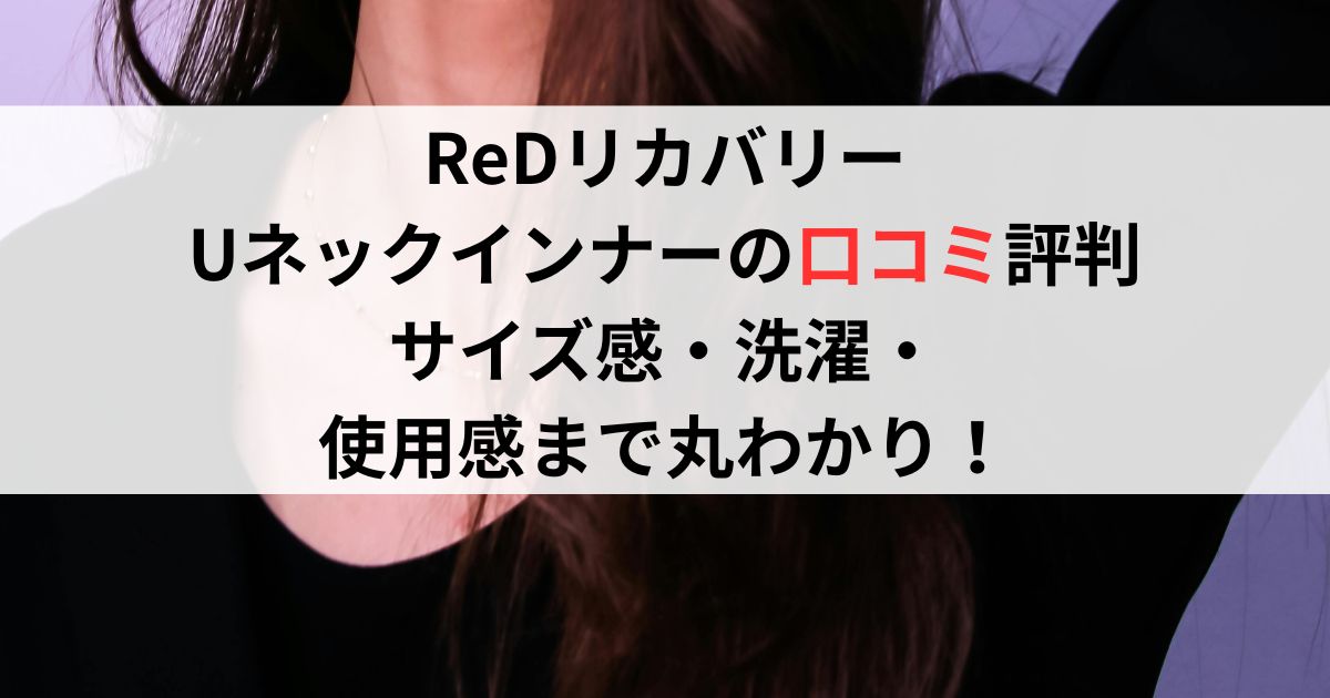 ReDリカバリーUネックインナーの口コミ評判は？サイズ感・洗濯・使用感まで丸わかり！